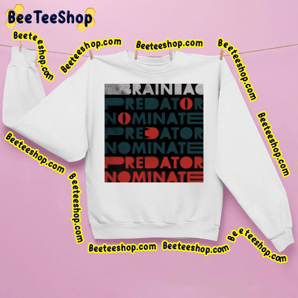 The Predator Nominate Brainiac Trending Unisex Sweatshirt The Predator Nominate Brainiac Trending Unisex Sweatshirt