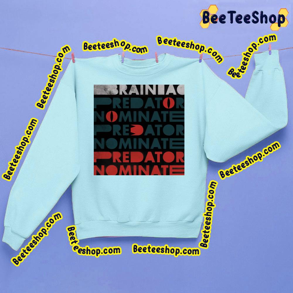 The Predator Nominate Brainiac Trending Unisex Sweatshirt The Predator Nominate Brainiac Trending Unisex Sweatshirt