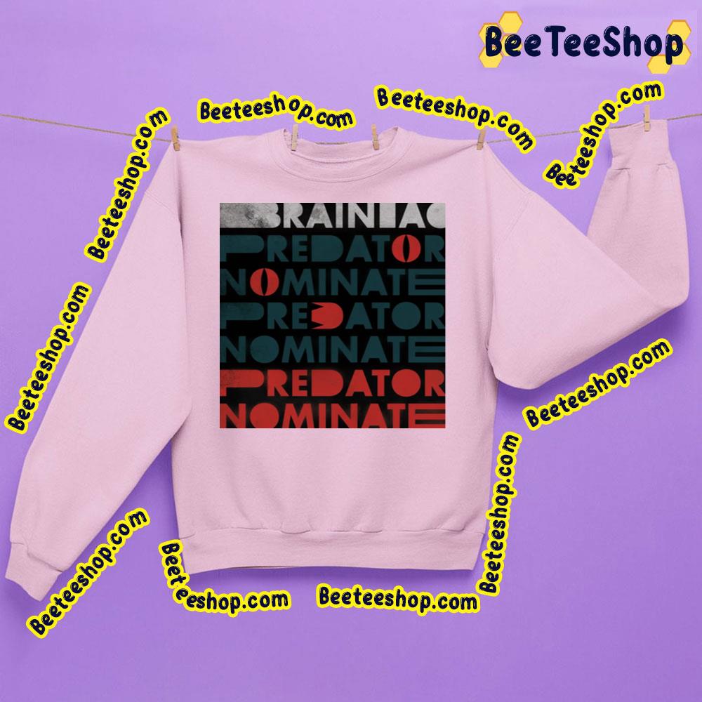 The Predator Nominate Brainiac Trending Unisex Sweatshirt The Predator Nominate Brainiac Trending Unisex Sweatshirt