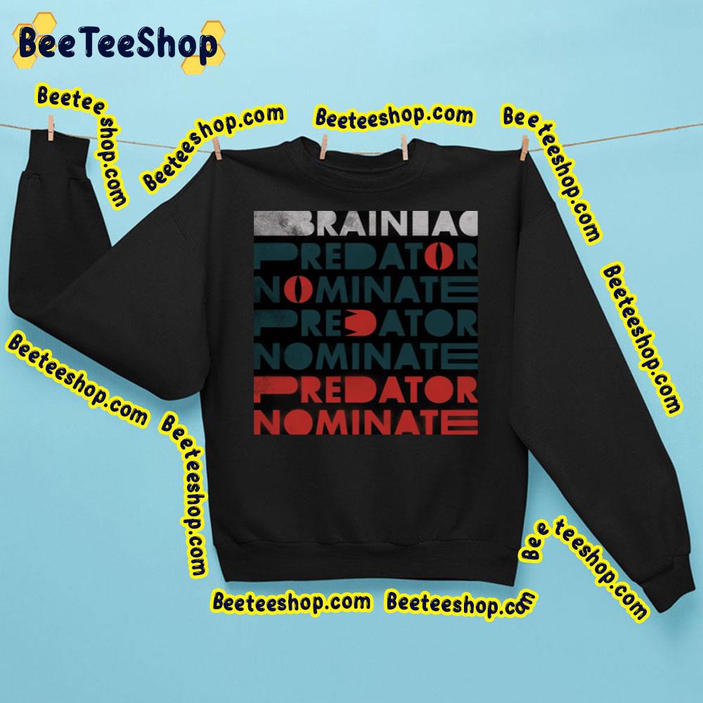 The Predator Nominate Brainiac Trending Unisex Sweatshirt The Predator Nominate Brainiac Trending Unisex Sweatshirt