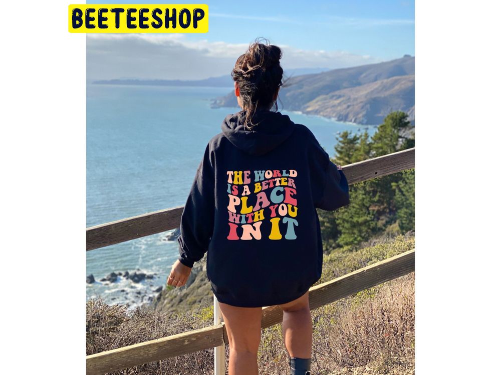 The World Is A Better Place With You Tumblr Trending Unisex Hoodie The World Is A Better Place With You Tumblr Trending Unisex Hoodie