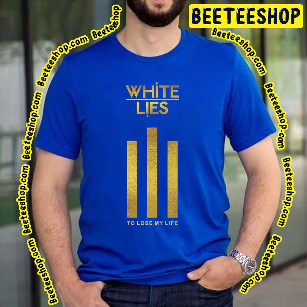 To Lose My Life White Lies Trending Unisex T-Shirt To Lose My Life White Lies Trending Unisex T-Shirt
