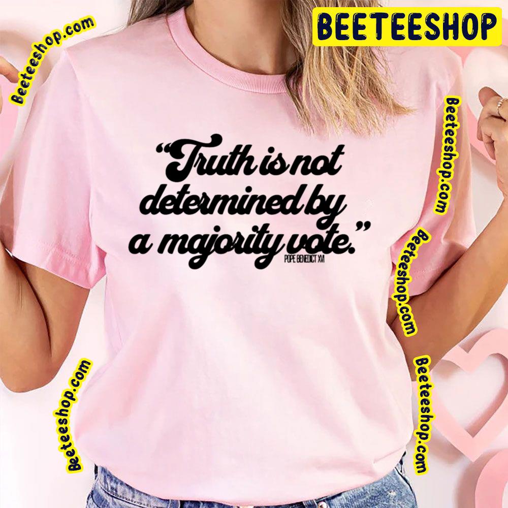Truth Is Not Determined By A Majority Vote Pope Benedict Xvi Quote Trending Unisex T-Shirt Truth Is Not Determined By A Majority Vote Pope Benedict Xvi Quote Trending Unisex T-Shirt