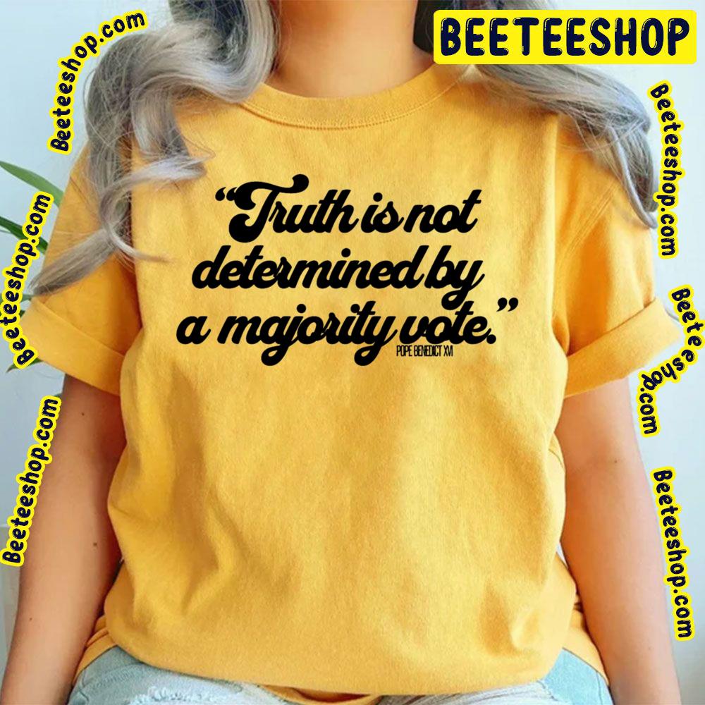 Truth Is Not Determined By A Majority Vote Pope Benedict Xvi Quote Trending Unisex T-Shirt Truth Is Not Determined By A Majority Vote Pope Benedict Xvi Quote Trending Unisex T-Shirt