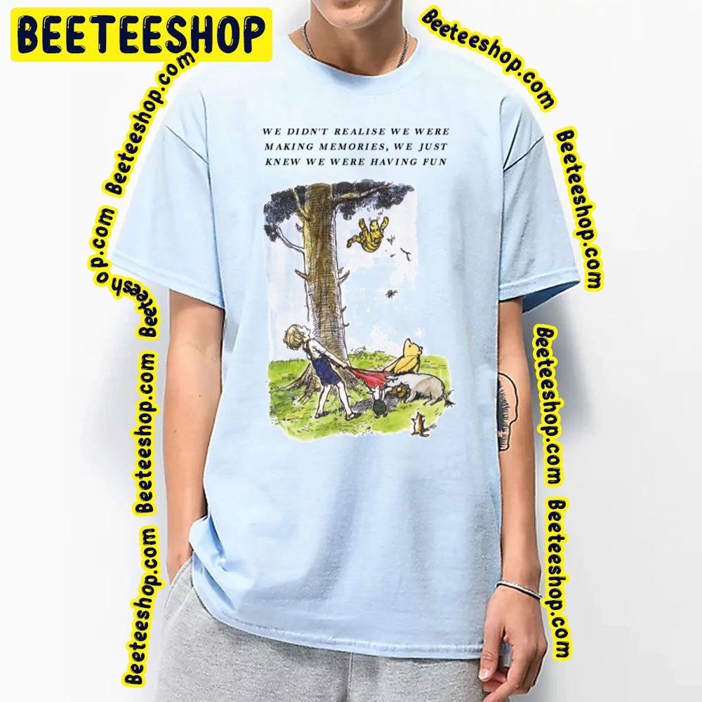 We Didn't Realise We Were Making Memories Winnie The Pooh Trending Unisex T-Shirt We Didn't Realise We Were Making Memories Winnie The Pooh Trending Unisex T-Shirt