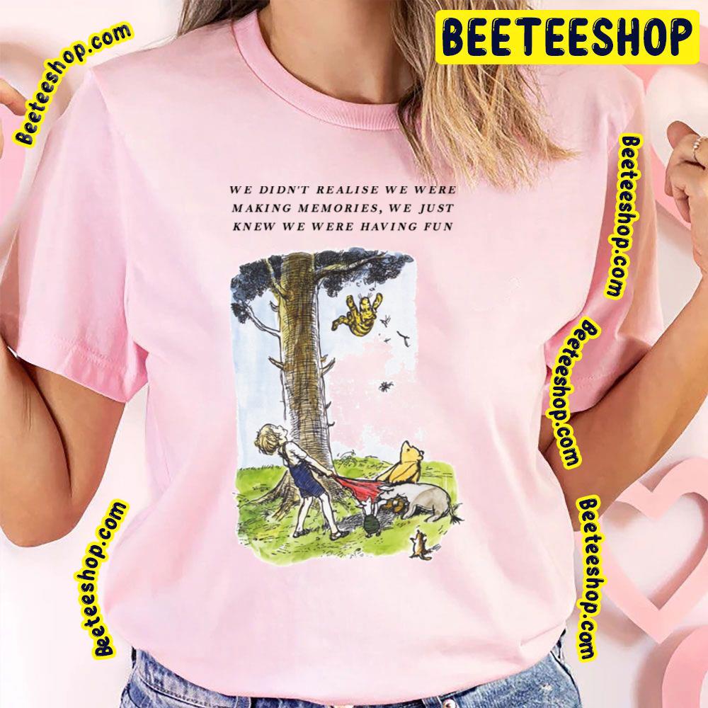 We Didn't Realise We Were Making Memories Winnie The Pooh Trending Unisex T-Shirt We Didn't Realise We Were Making Memories Winnie The Pooh Trending Unisex T-Shirt