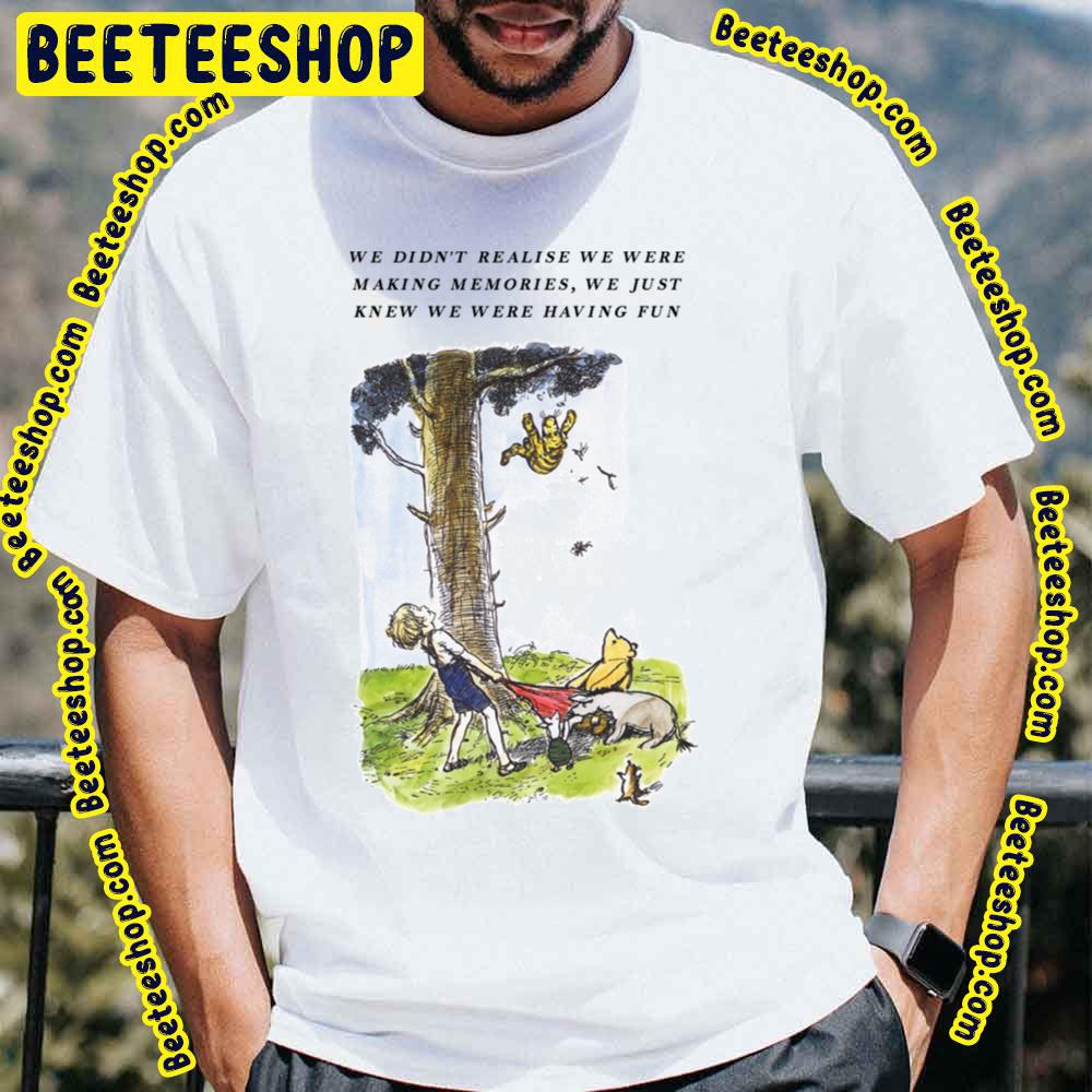 We Didn't Realise We Were Making Memories Winnie The Pooh Trending Unisex T-Shirt We Didn't Realise We Were Making Memories Winnie The Pooh Trending Unisex T-Shirt