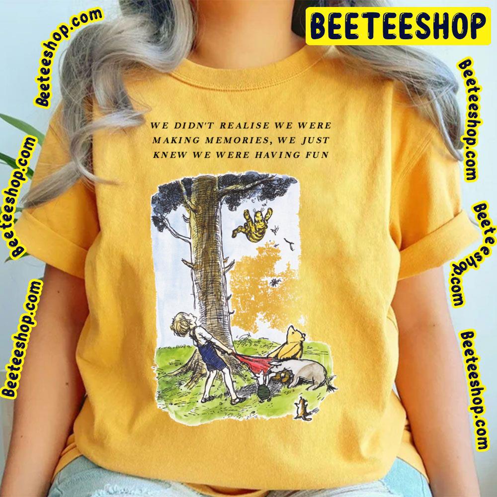 We Didn't Realise We Were Making Memories Winnie The Pooh Trending Unisex T-Shirt We Didn't Realise We Were Making Memories Winnie The Pooh Trending Unisex T-Shirt