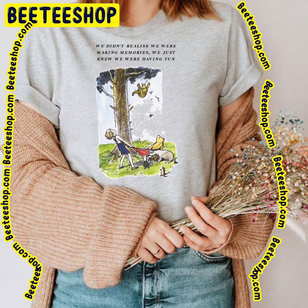 We Didn't Realise We Were Making Memories Winnie The Pooh Trending Unisex T-Shirt We Didn't Realise We Were Making Memories Winnie The Pooh Trending Unisex T-Shirt