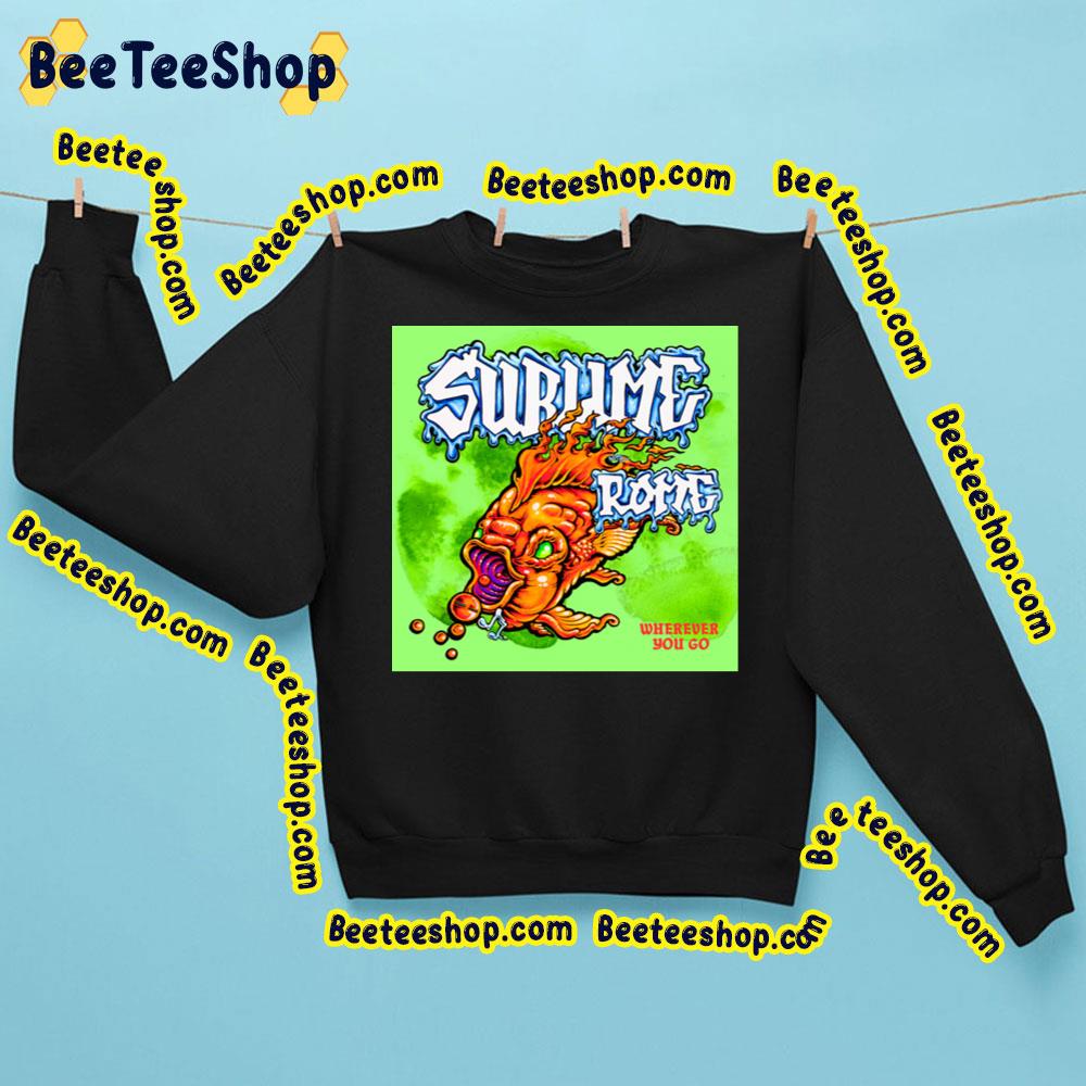 Wherever You Go Sublime With Rome Trending Unisex Sweatshirt Wherever You Go Sublime With Rome Trending Unisex Sweatshirt