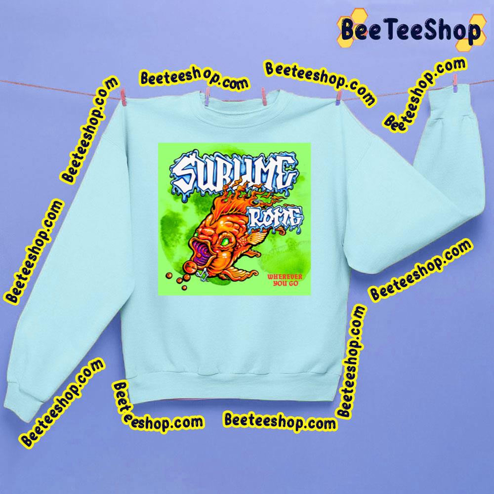 Wherever You Go Sublime With Rome Trending Unisex Sweatshirt Wherever You Go Sublime With Rome Trending Unisex Sweatshirt