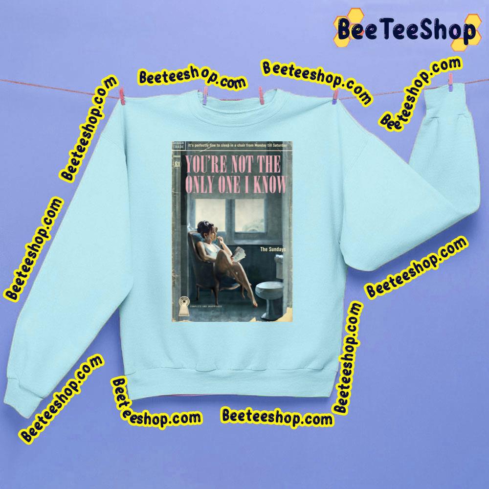 You're Not The Only One I Know The Sundays Trending Unisex Sweatshirt You're Not The Only One I Know The Sundays Trending Unisex Sweatshirt