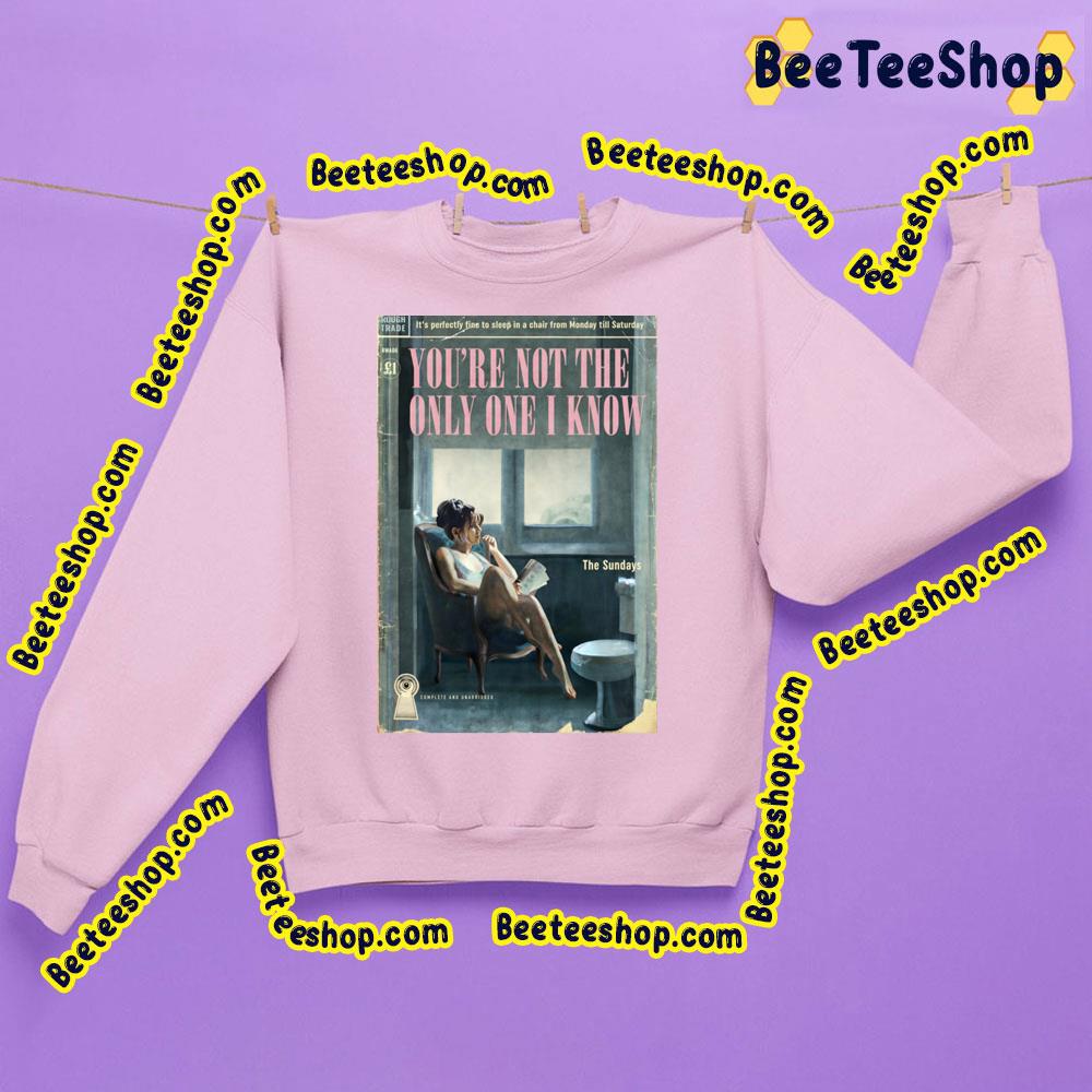 You're Not The Only One I Know The Sundays Trending Unisex Sweatshirt You're Not The Only One I Know The Sundays Trending Unisex Sweatshirt