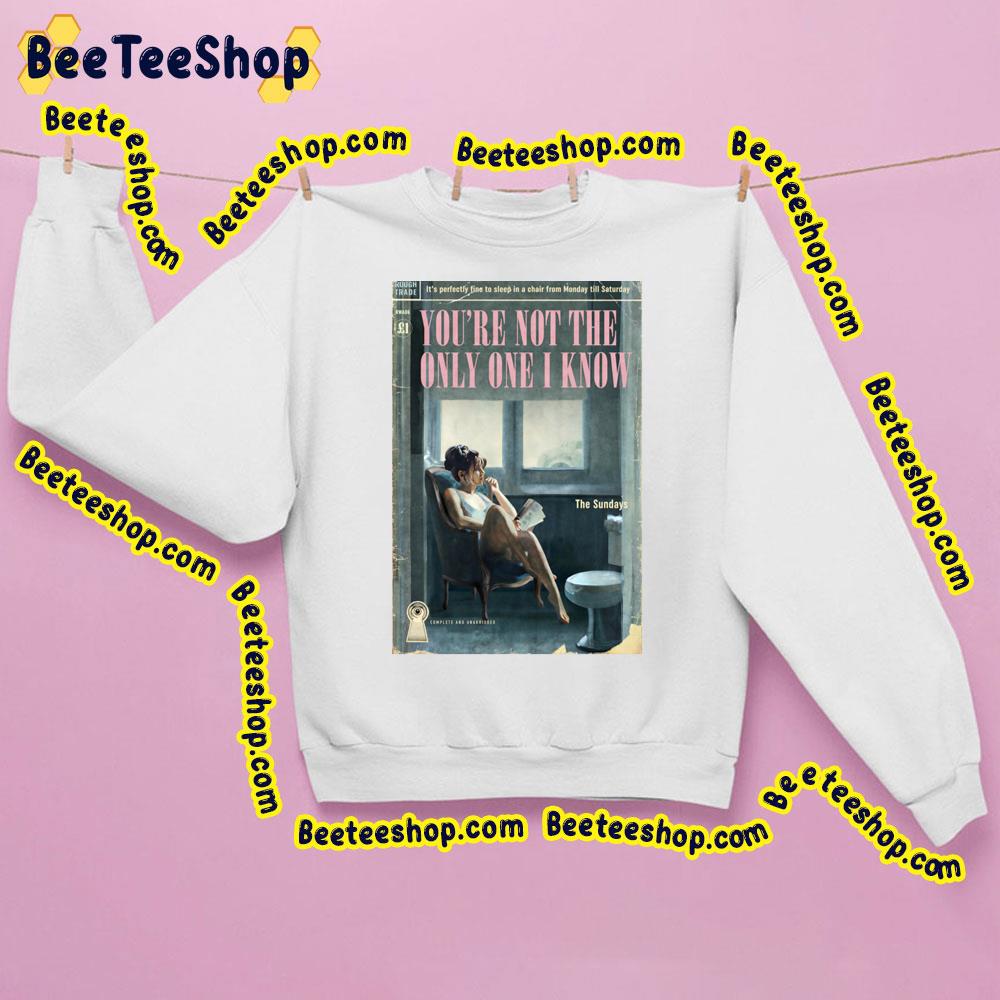 You're Not The Only One I Know The Sundays Trending Unisex Sweatshirt You're Not The Only One I Know The Sundays Trending Unisex Sweatshirt