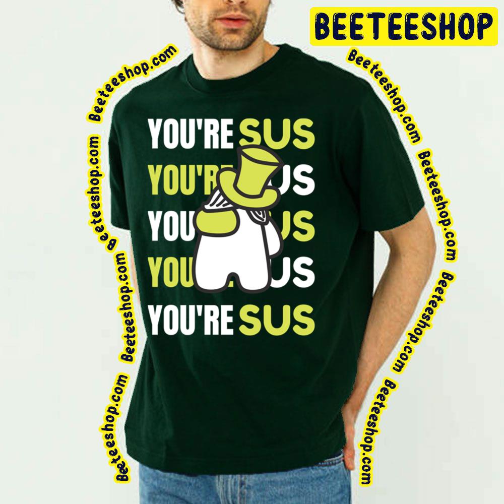 You're Sus Green Art Trending Unisex T-Shirt You're Sus Green Art Trending Unisex T-Shirt