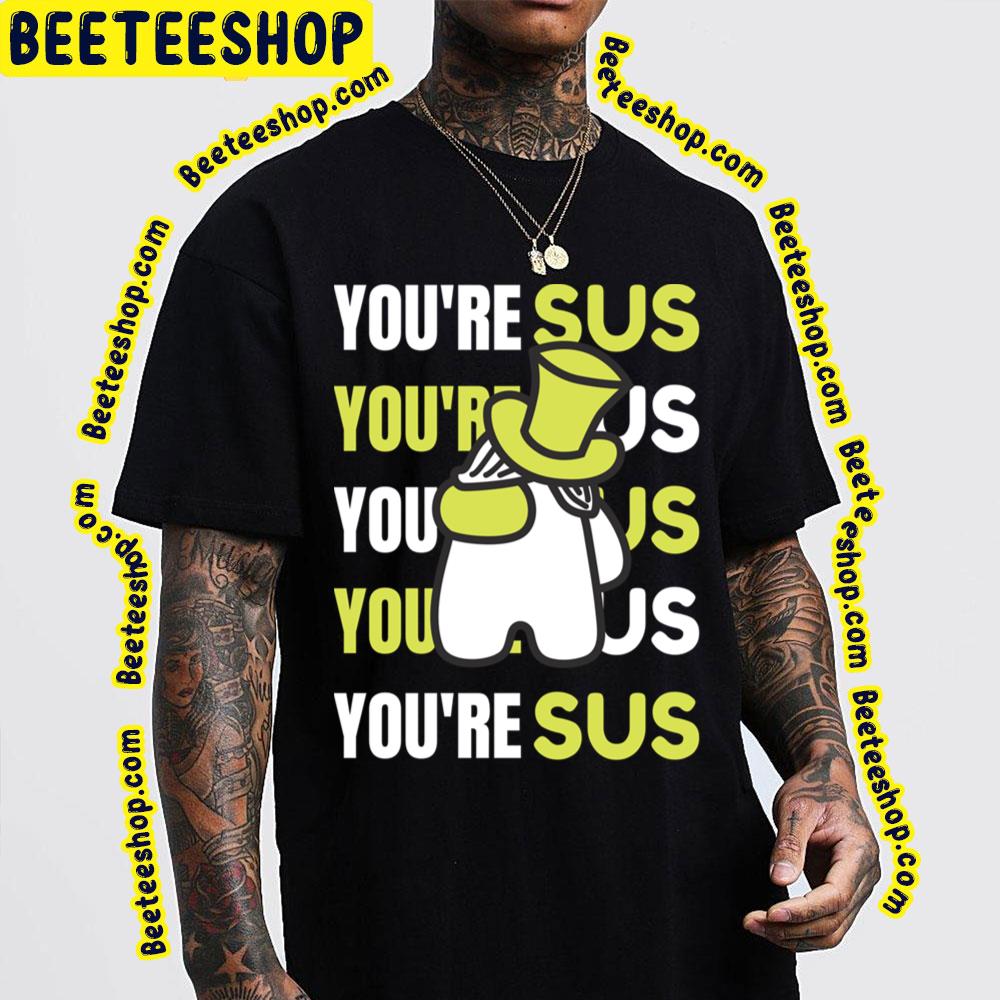 You're Sus Green Art Trending Unisex T-Shirt You're Sus Green Art Trending Unisex T-Shirt