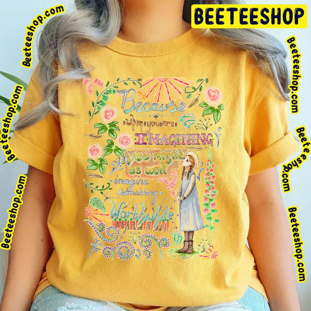 Because When You Are Anne Of Green Gables Quote Trending Unisex T-Shirt Because When You Are Anne Of Green Gables Quote Trending Unisex T-Shirt