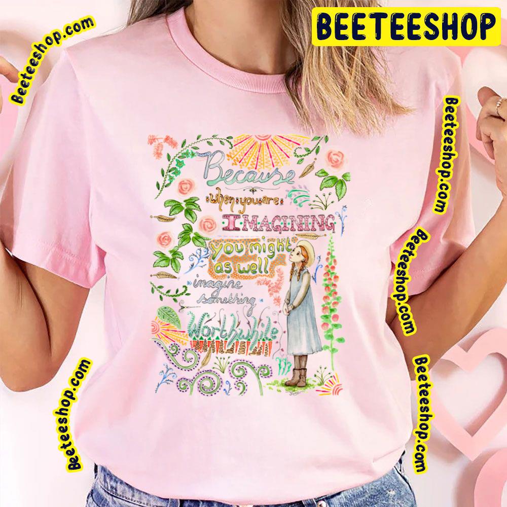 Because When You Are Anne Of Green Gables Quote Trending Unisex T-Shirt Because When You Are Anne Of Green Gables Quote Trending Unisex T-Shirt