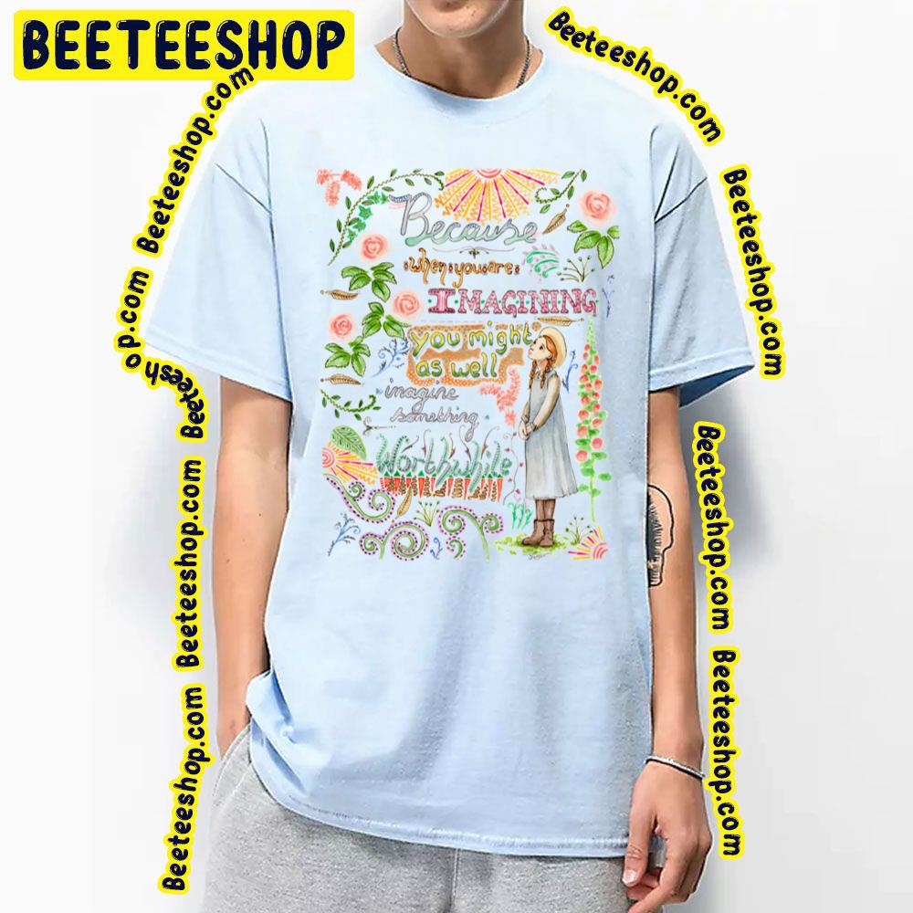 Because When You Are Anne Of Green Gables Quote Trending Unisex T-Shirt Because When You Are Anne Of Green Gables Quote Trending Unisex T-Shirt