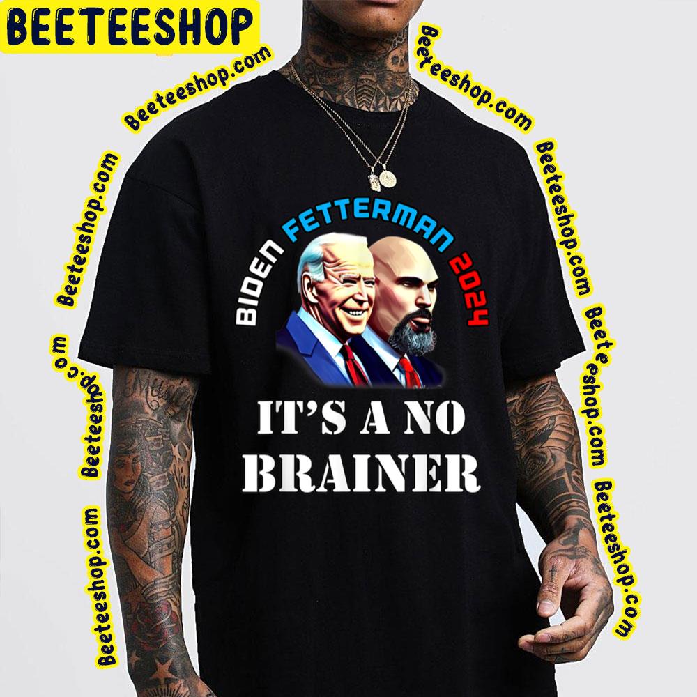 Biden Fetterman 2024 It's A No Brainer Joe Biden Unisex T-Shirt Biden Fetterman 2024 It's A No Brainer Joe Biden Unisex T-Shirt