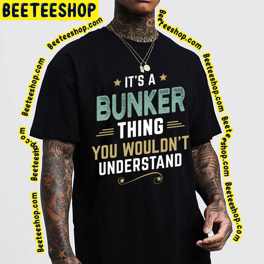 Bunker Thing You Wouldn't Understand Trending Unisex T-Shirt Bunker Thing You Wouldn't Understand Trending Unisex T-Shirt