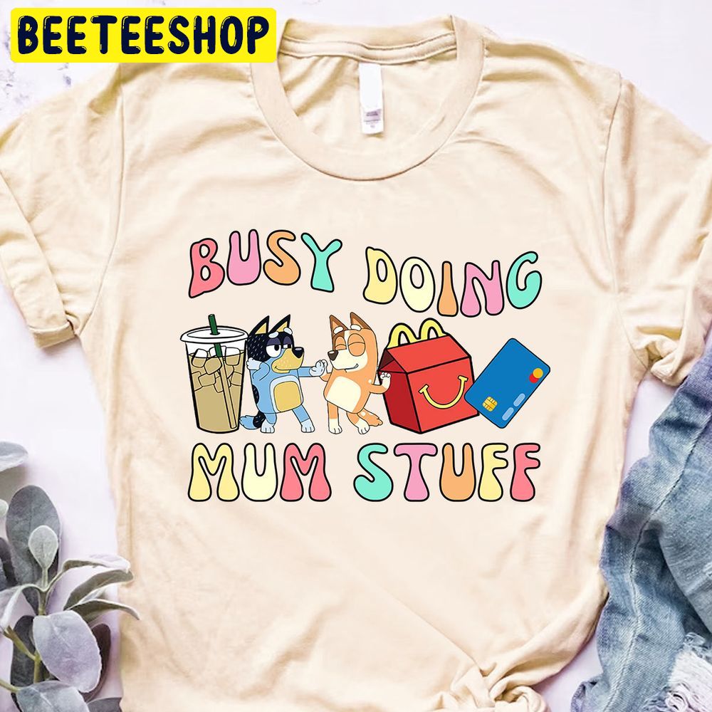 Busy Doing Mum Busy Mom Bluey Trending Unisex T-Shirt Busy Doing Mum Busy Mom Bluey Trending Unisex T-Shirt