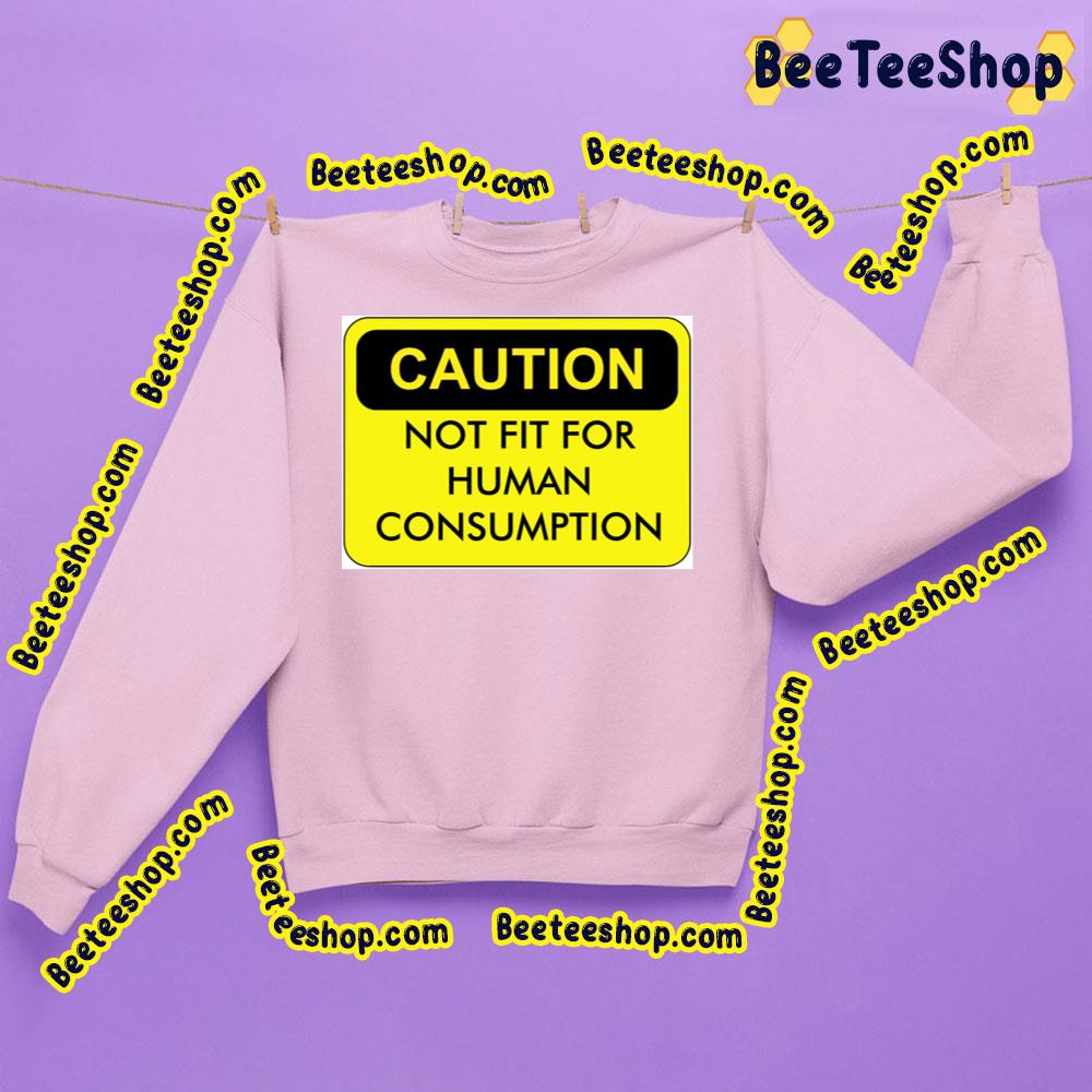 Caution Not Fit For Human Consumption Trending Unisex Sweatshirt Caution Not Fit For Human Consumption Trending Unisex Sweatshirt