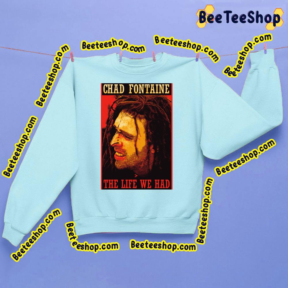 Chad Fontaine The Life We Had Trending Unisex Sweatshirt Chad Fontaine The Life We Had Trending Unisex Sweatshirt