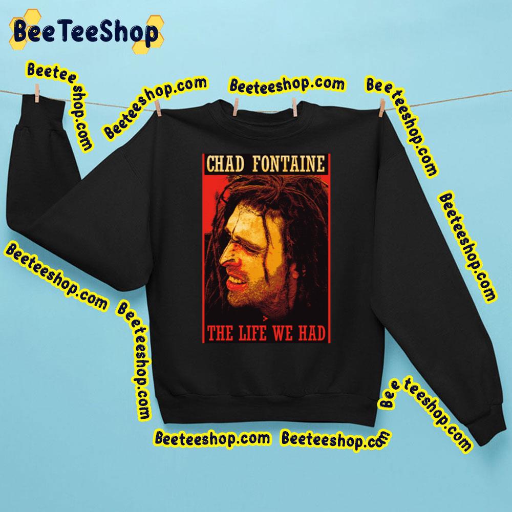 Chad Fontaine The Life We Had Trending Unisex Sweatshirt Chad Fontaine The Life We Had Trending Unisex Sweatshirt
