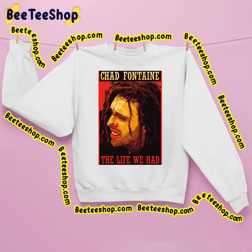 Chad Fontaine The Life We Had Trending Unisex Sweatshirt Chad Fontaine The Life We Had Trending Unisex Sweatshirt
