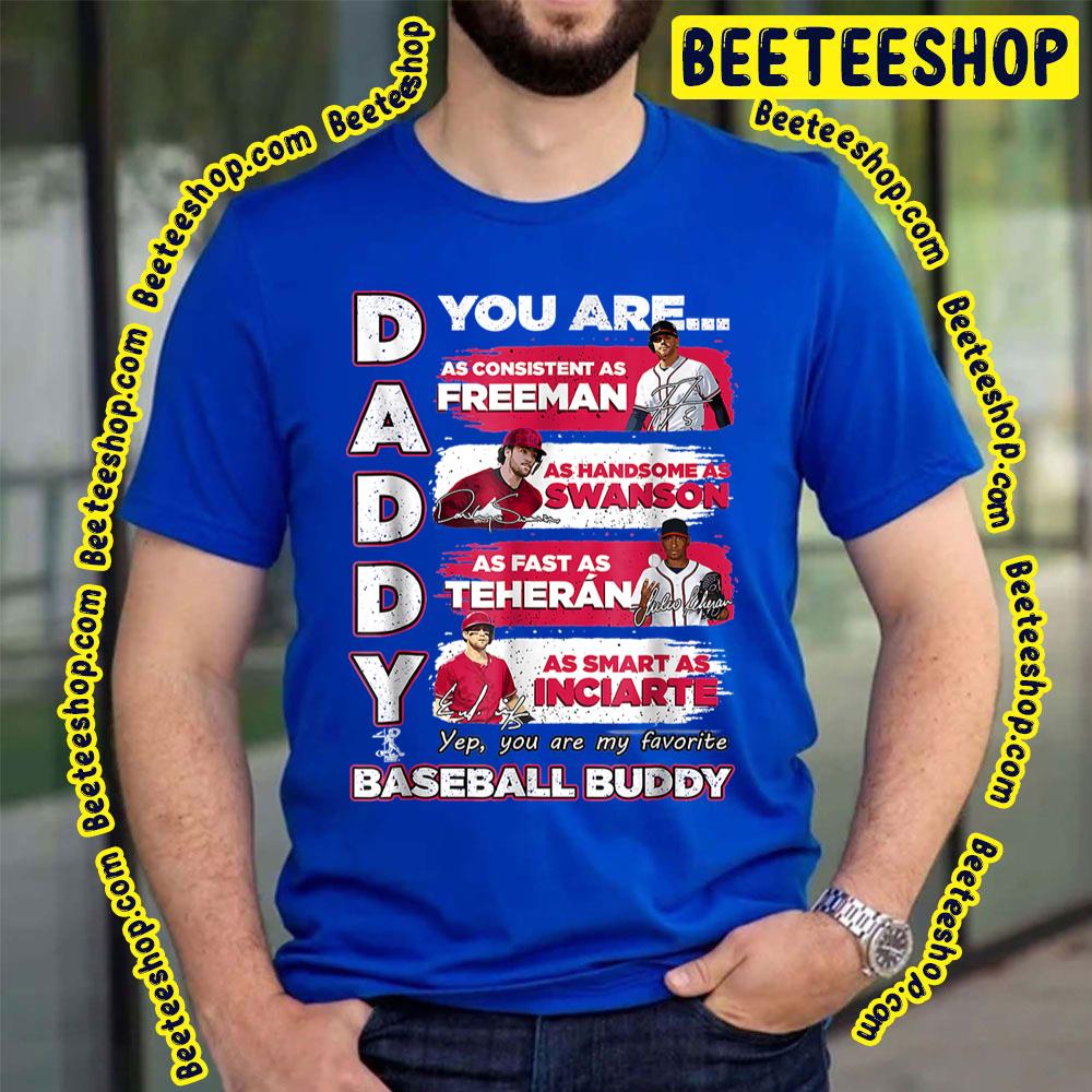 Daddy You Are Baseball Buddy Freeman Swanson Teheran Inciarte Baseball Trending Unisex T-Shirt Daddy You Are Baseball Buddy Freeman Swanson Teheran Inciarte Baseball Trending Unisex T-Shirt