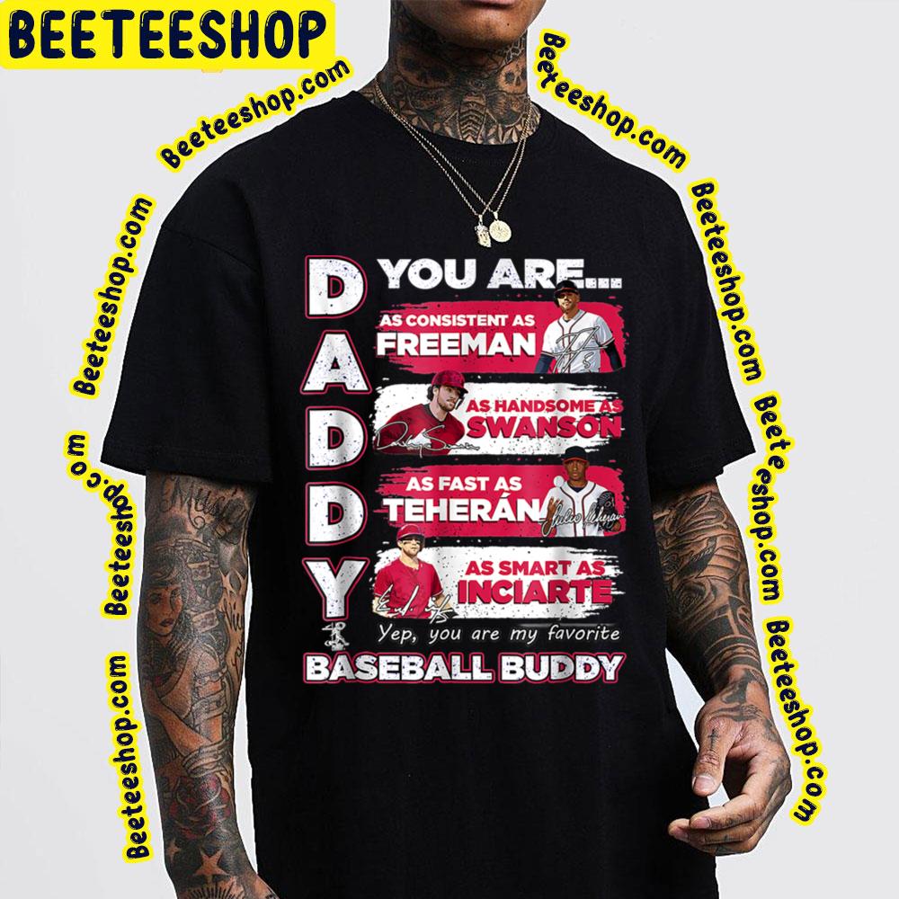 Daddy You Are Baseball Buddy Freeman Swanson Teheran Inciarte Baseball Trending Unisex T-Shirt Daddy You Are Baseball Buddy Freeman Swanson Teheran Inciarte Baseball Trending Unisex T-Shirt