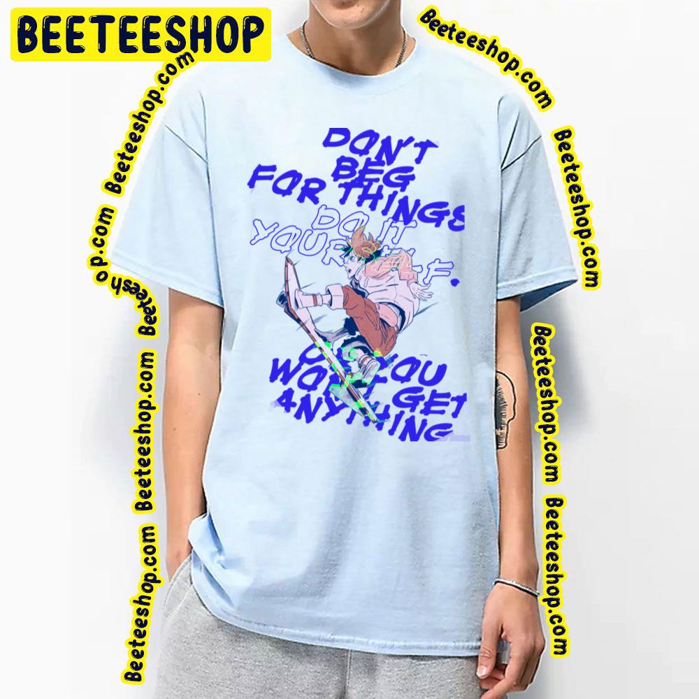 Don't Beg For Things Do It Yourself Or You’ll Never Get Anything Trending Unisex T-Shirt Don't Beg For Things Do It Yourself Or You’ll Never Get Anything Trending Unisex T-Shirt