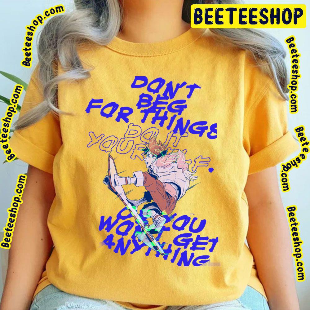 Don't Beg For Things Do It Yourself Or You’ll Never Get Anything Trending Unisex T-Shirt Don't Beg For Things Do It Yourself Or You’ll Never Get Anything Trending Unisex T-Shirt