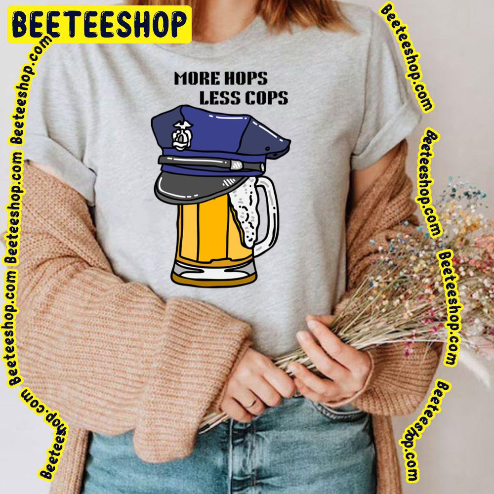 Funny Beer More Hops Less Cops Trending Unisex T-Shirt Funny Beer More Hops Less Cops Trending Unisex T-Shirt
