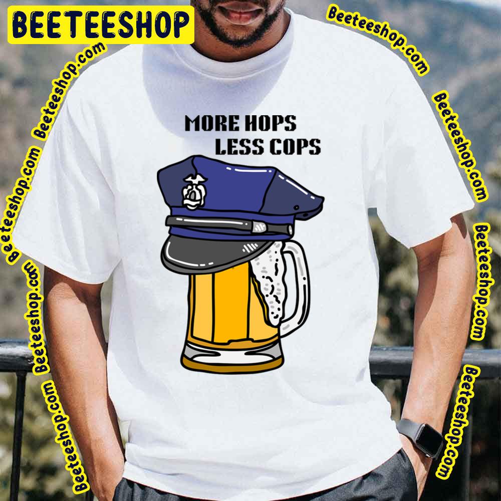 Funny Beer More Hops Less Cops Trending Unisex T-Shirt Funny Beer More Hops Less Cops Trending Unisex T-Shirt