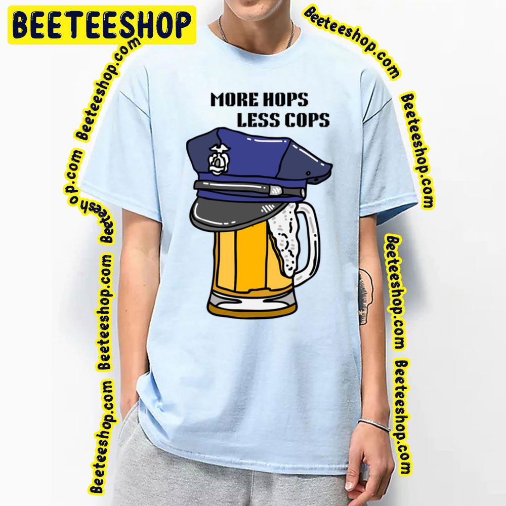 Funny Beer More Hops Less Cops Trending Unisex T-Shirt Funny Beer More Hops Less Cops Trending Unisex T-Shirt