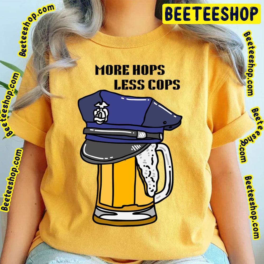 Funny Beer More Hops Less Cops Trending Unisex T-Shirt Funny Beer More Hops Less Cops Trending Unisex T-Shirt