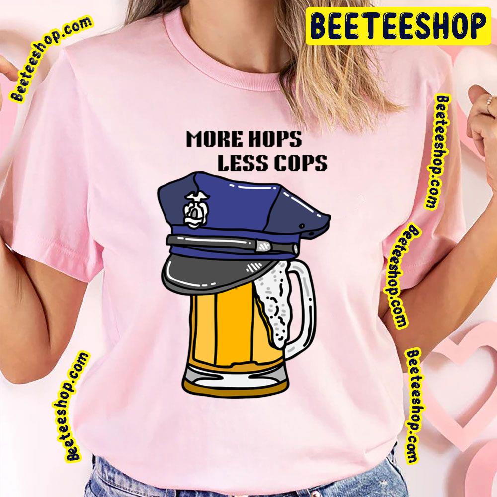 Funny Beer More Hops Less Cops Trending Unisex T-Shirt Funny Beer More Hops Less Cops Trending Unisex T-Shirt