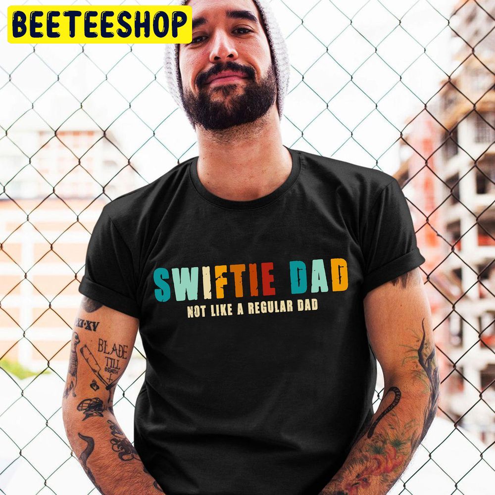 Funny Dad Swiftie Dad Not Like A Regular Dad Trending Unisex T-Shirt Funny Dad Swiftie Dad Not Like A Regular Dad Trending Unisex T-Shirt