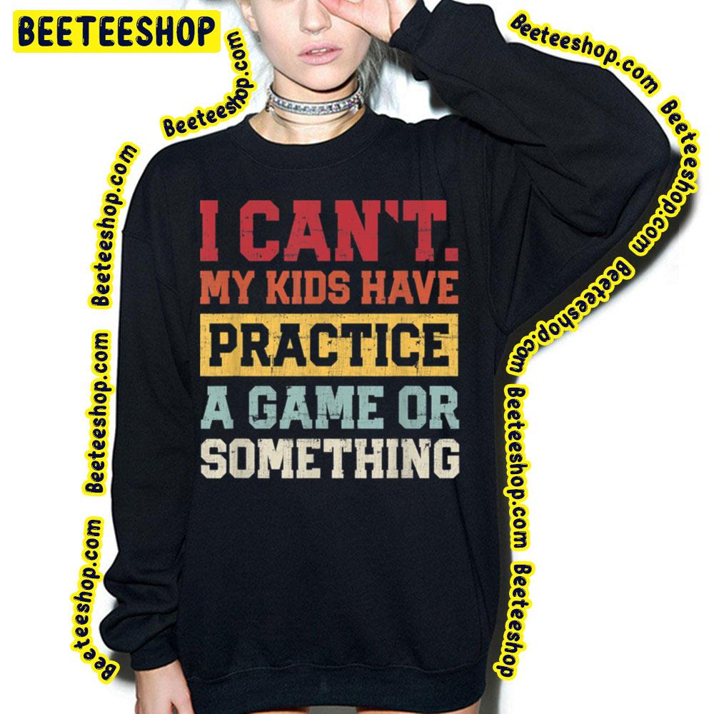 I Cant My Kids Have Practice A Game Or Something Trending Unisex T-Shirt I Cant My Kids Have Practice A Game Or Something Trending Unisex T-Shirt