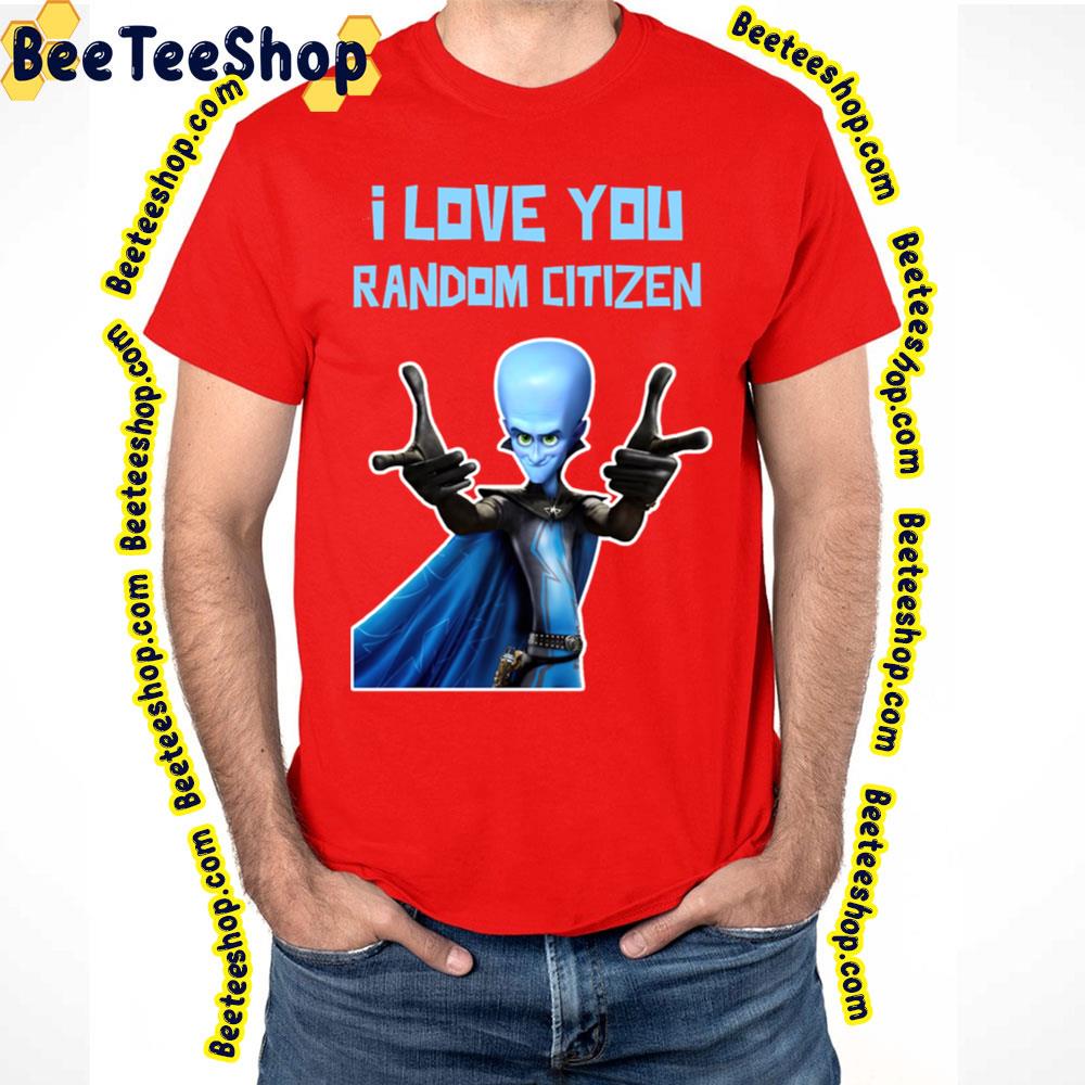 I Love You Random Citizen Megamind Trending Unisex T-Shirt I Love You Random Citizen Megamind Trending Unisex T-Shirt