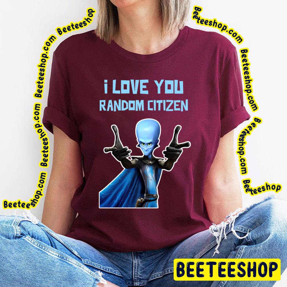 I Love You Random Citizen Megamind Trending Unisex T-Shirt I Love You Random Citizen Megamind Trending Unisex T-Shirt