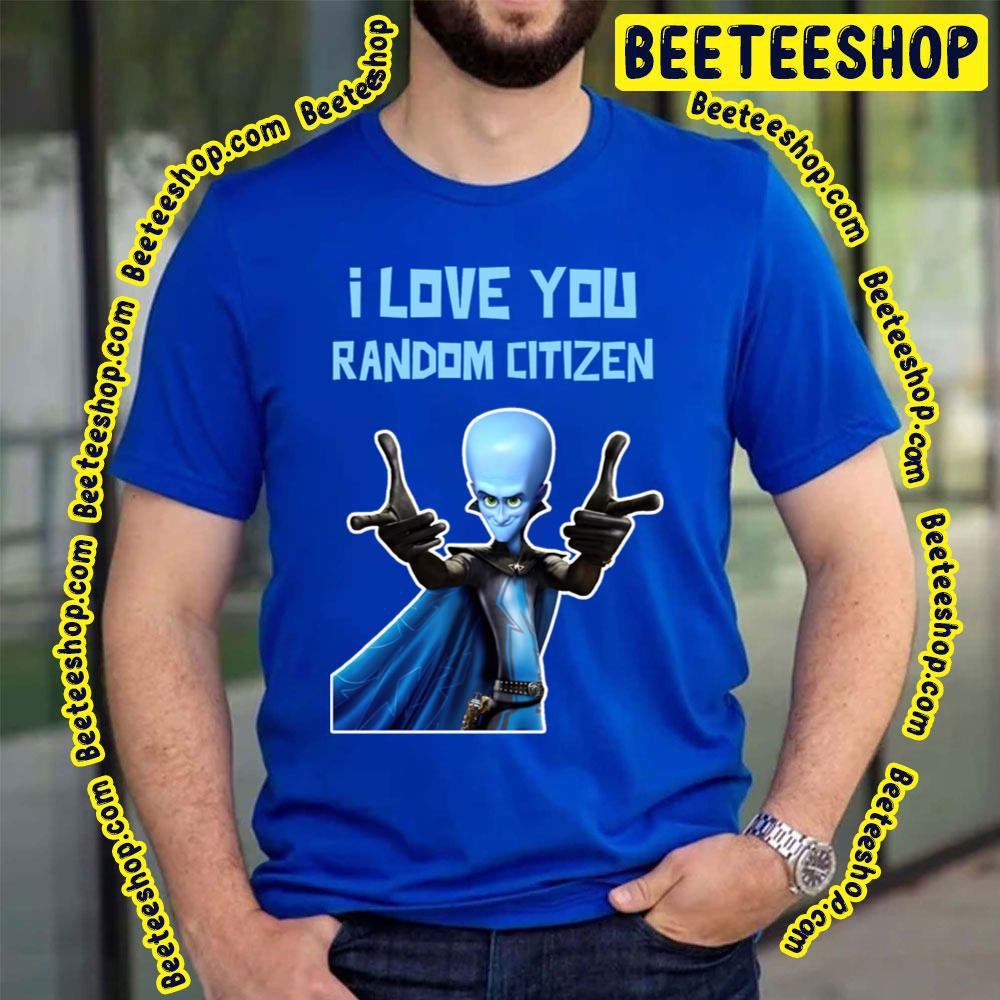 I Love You Random Citizen Megamind Trending Unisex T-Shirt I Love You Random Citizen Megamind Trending Unisex T-Shirt