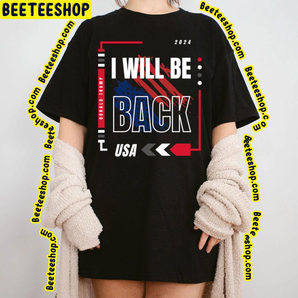 I Will Be Back Usa Trump Trending Unisex T-Shirt I Will Be Back Usa Trump Trending Unisex T-Shirt
