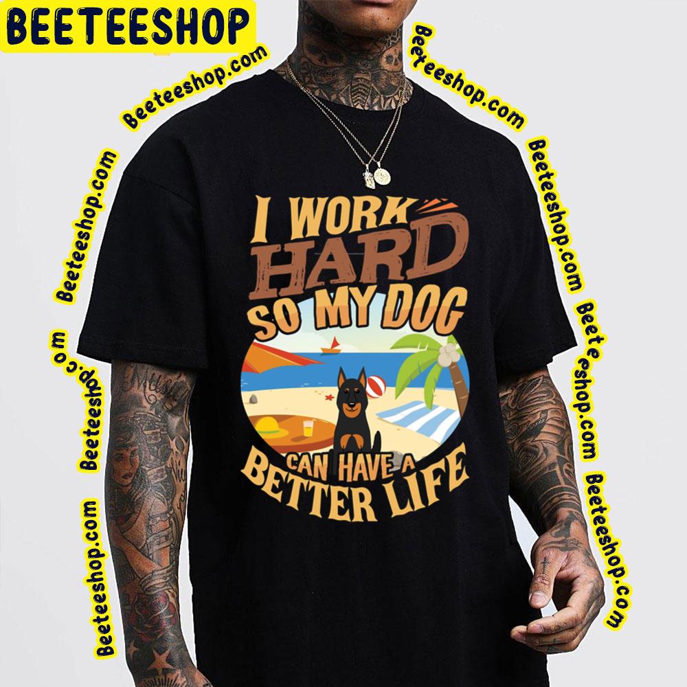 I Work Hard So My Beauceron Can Have A Better Life Trending Unisex T-Shirt I Work Hard So My Beauceron Can Have A Better Life Trending Unisex T-Shirt