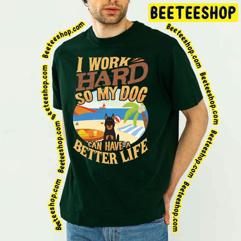 I Work Hard So My Beauceron Can Have A Better Life Trending Unisex T-Shirt I Work Hard So My Beauceron Can Have A Better Life Trending Unisex T-Shirt