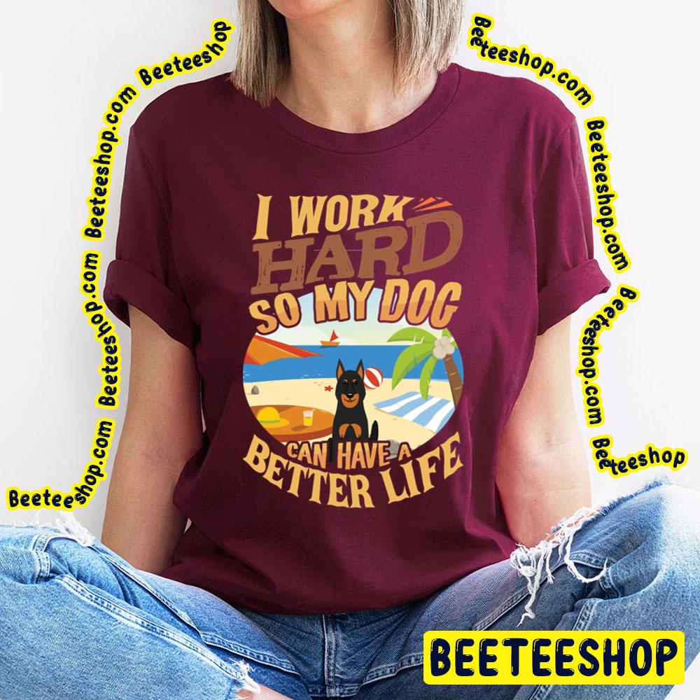 I Work Hard So My Beauceron Can Have A Better Life Trending Unisex T-Shirt I Work Hard So My Beauceron Can Have A Better Life Trending Unisex T-Shirt