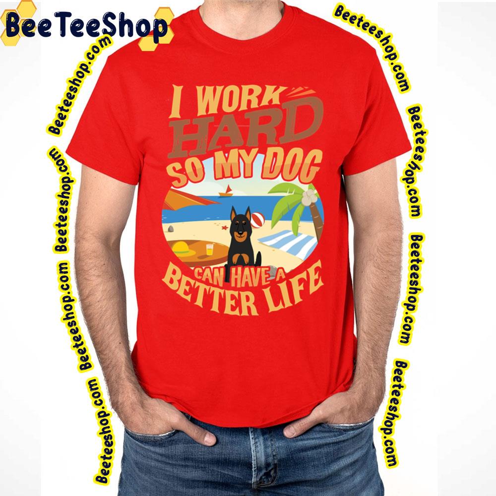 I Work Hard So My Beauceron Can Have A Better Life Trending Unisex T-Shirt I Work Hard So My Beauceron Can Have A Better Life Trending Unisex T-Shirt
