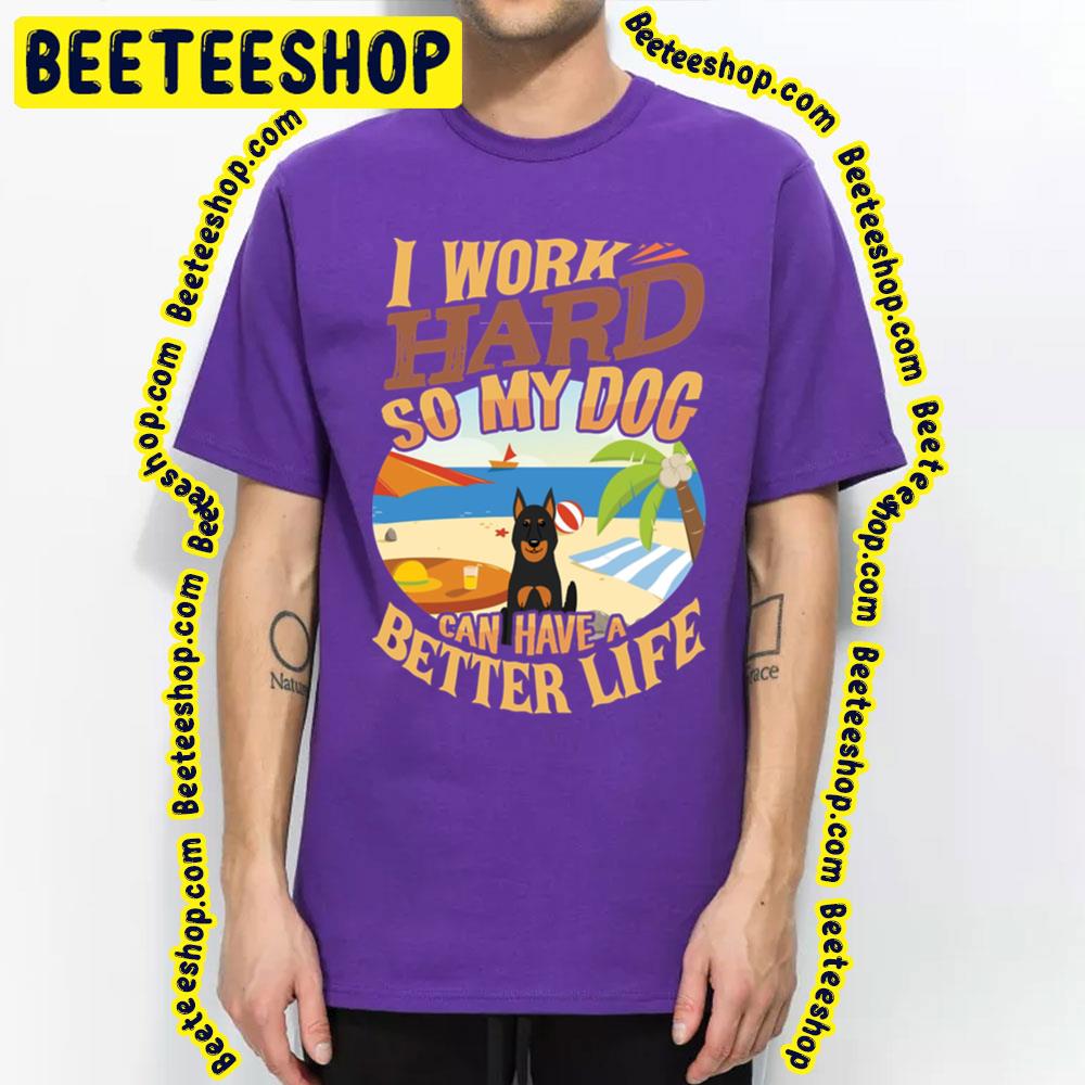 I Work Hard So My Beauceron Can Have A Better Life Trending Unisex T-Shirt I Work Hard So My Beauceron Can Have A Better Life Trending Unisex T-Shirt